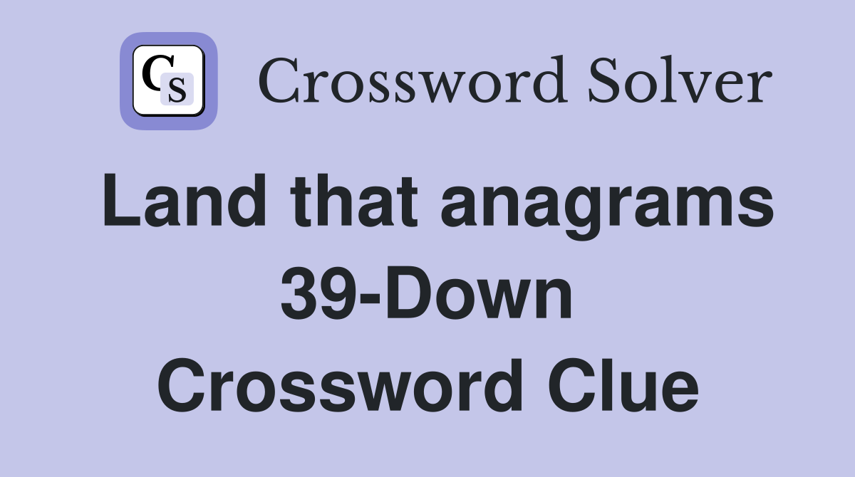 Land that anagrams 39-Down Crossword Clue