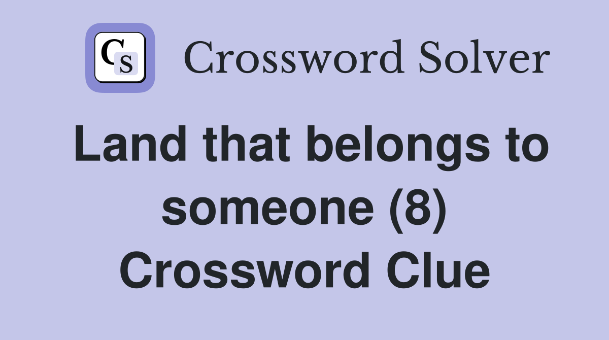 Land that belongs to someone (8) Crossword Clue