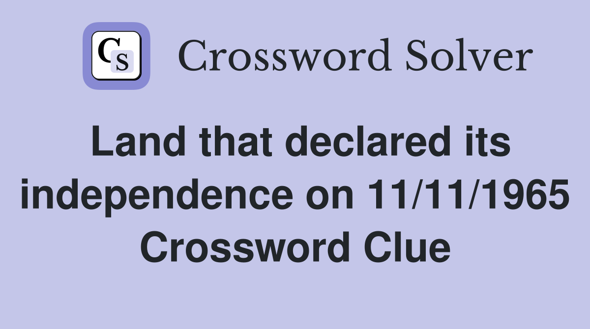 Land that declared its independence on 11/11/1965 Crossword Clue