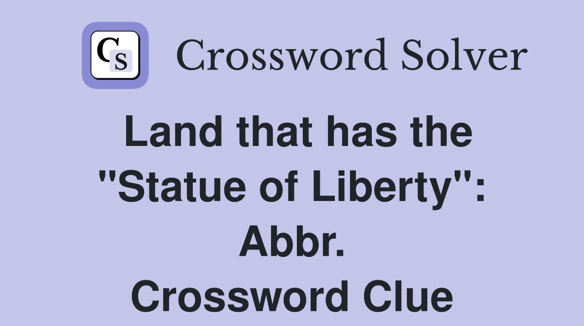 Land that has the "Statue of Liberty": Abbr. Crossword Clue