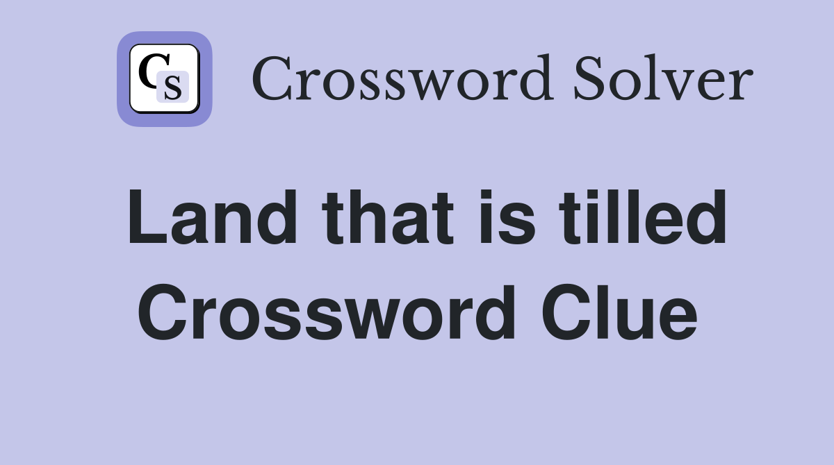 Land that is tilled Crossword Clue