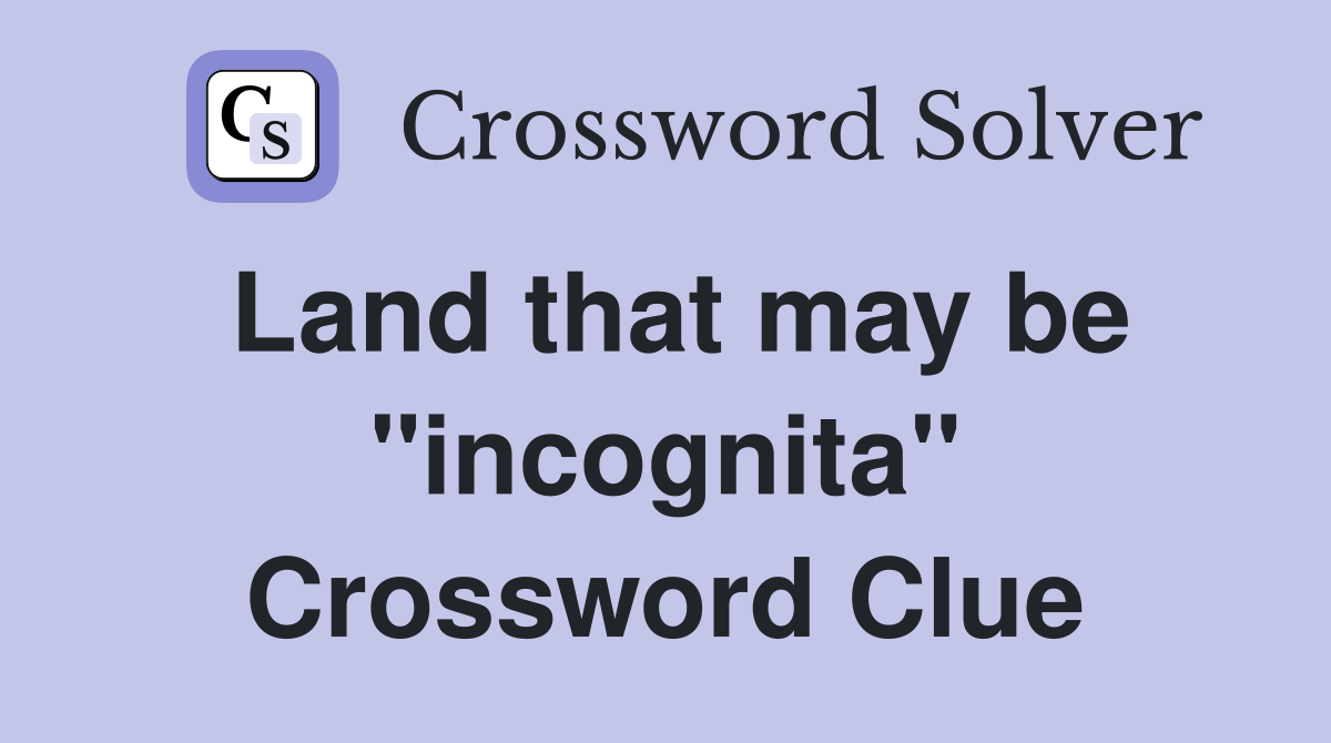 Land that may be "incognita" Crossword Clue