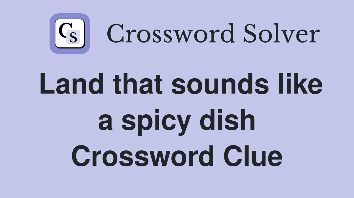 Land that sounds like a spicy dish Crossword Clue