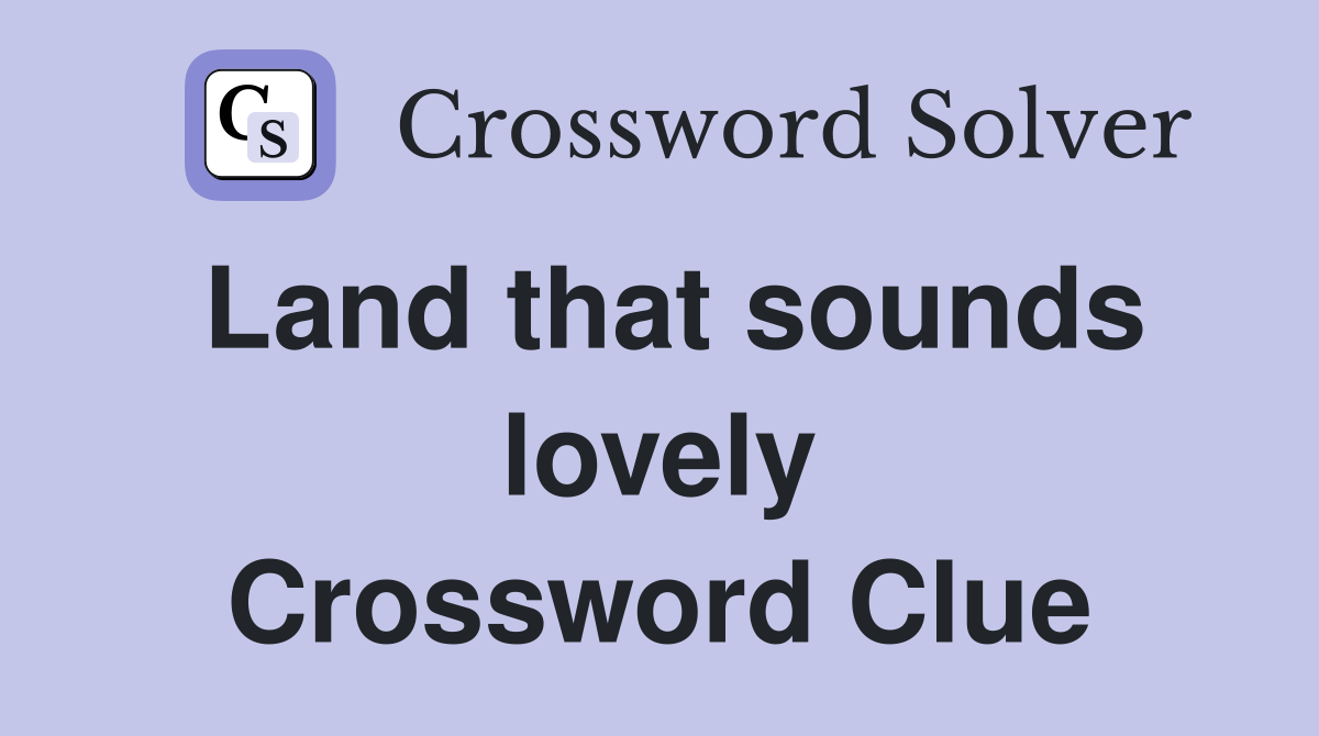 Land that sounds lovely Crossword Clue