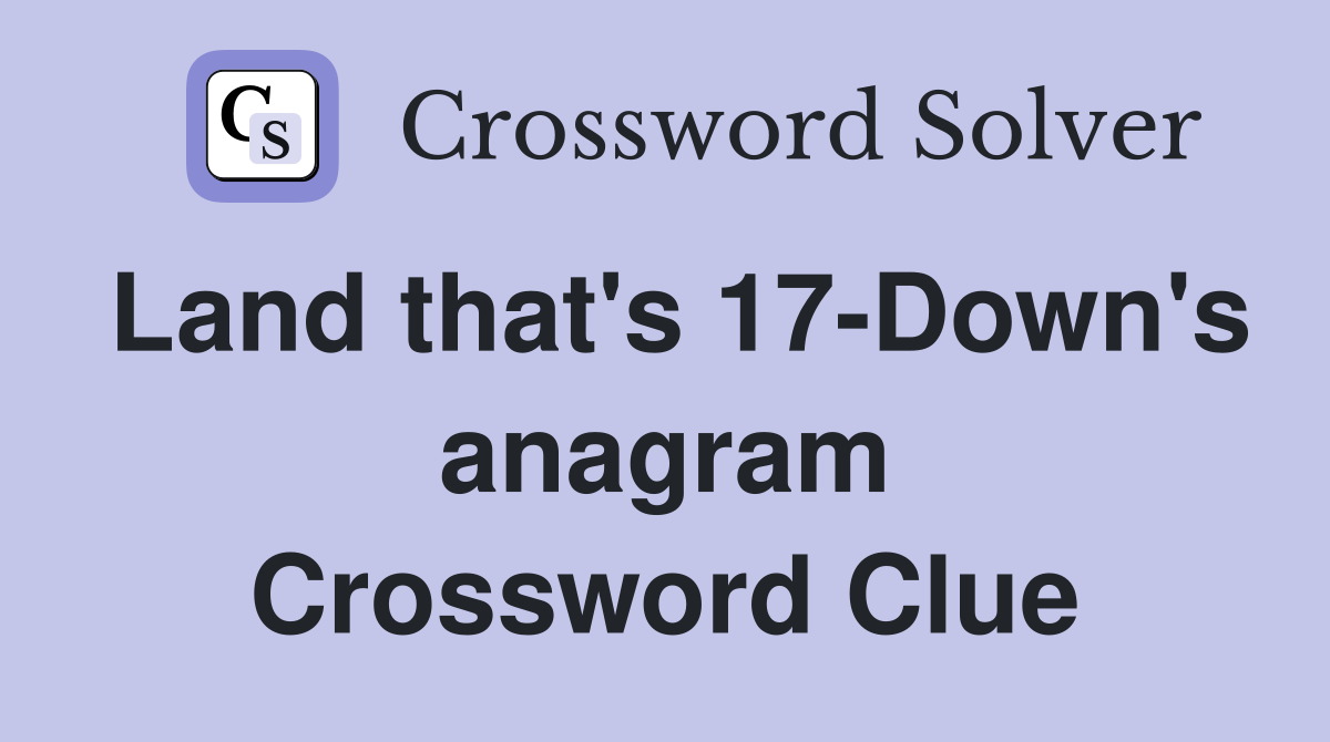 Land that's 17-Down's anagram Crossword Clue
