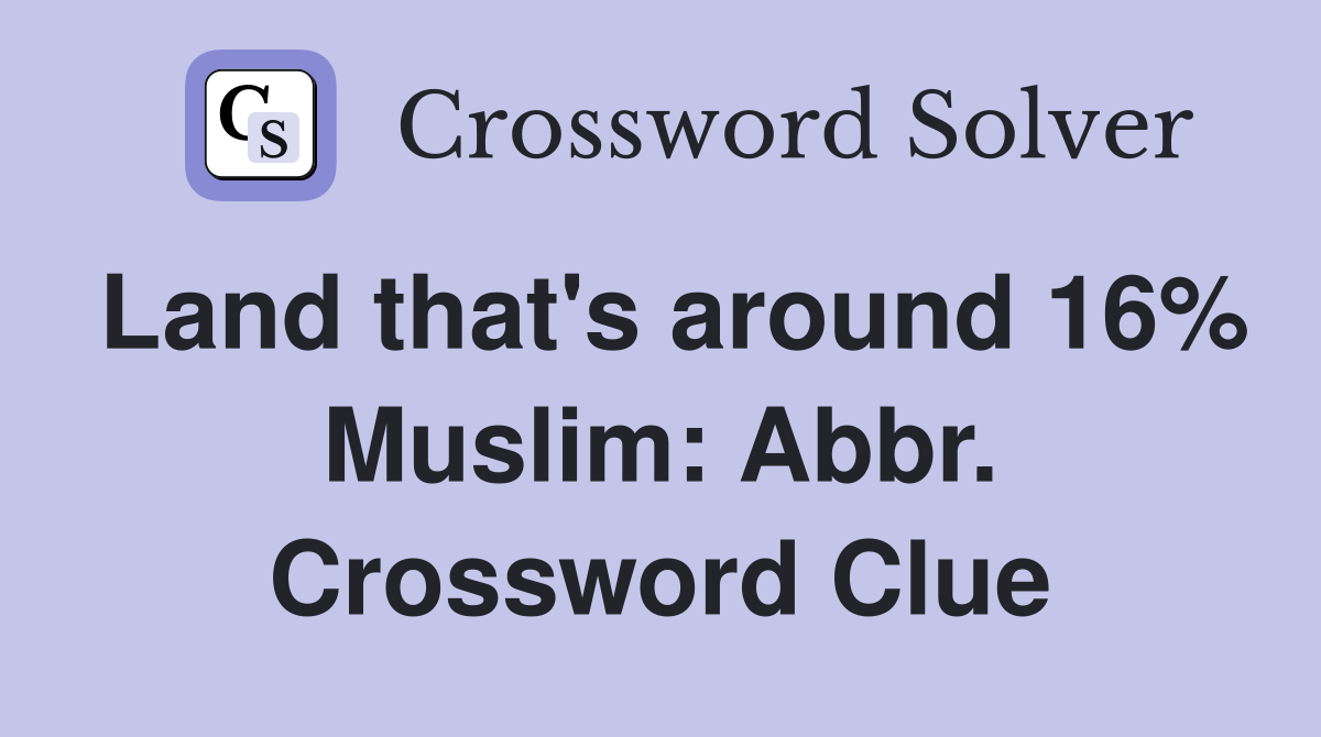 Land that's around 16% Muslim: Abbr. Crossword Clue