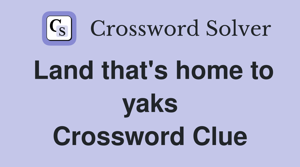 Land that's home to yaks Crossword Clue