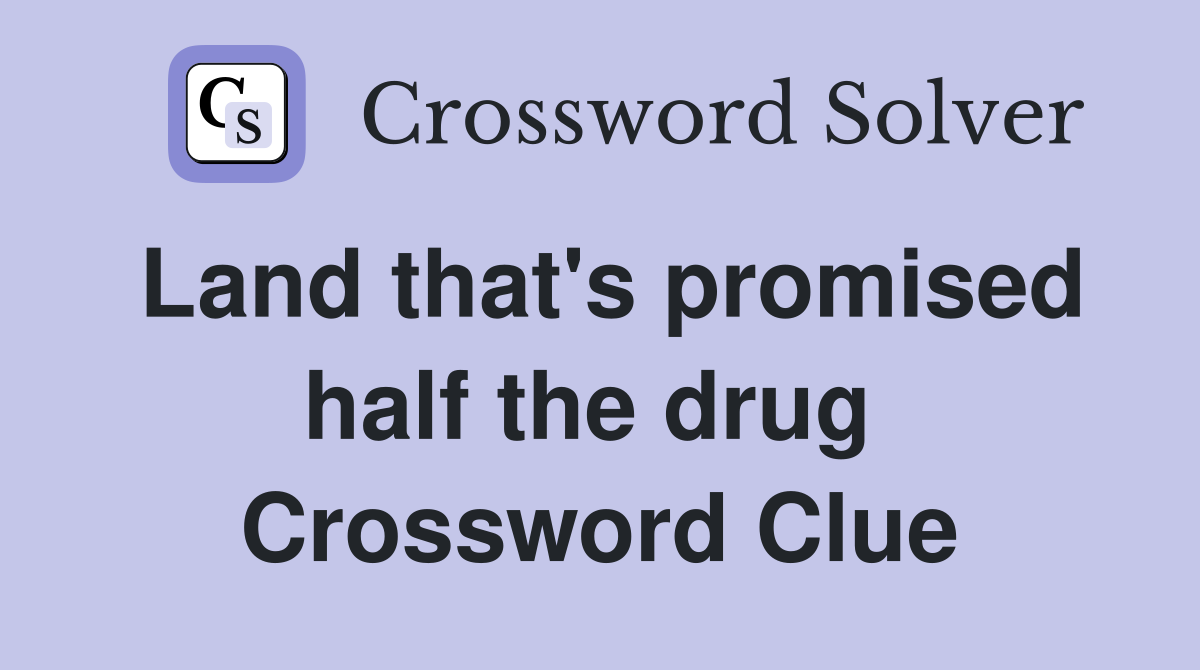 Land that's promised half the drug  Crossword Clue