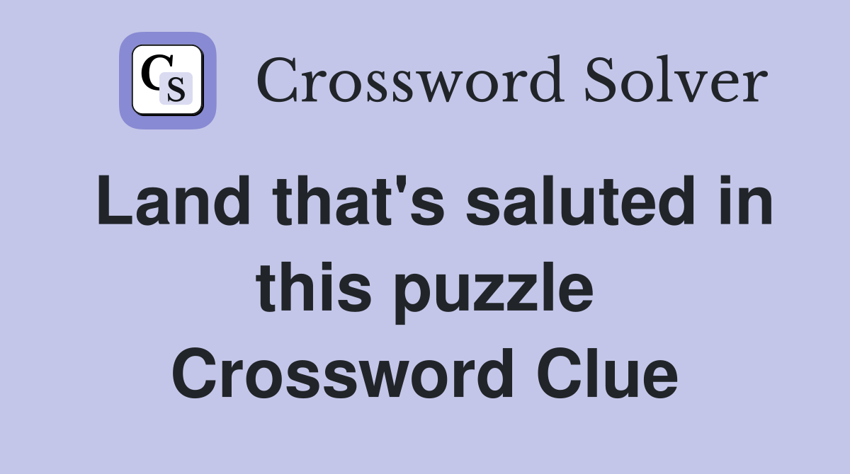 Land that's saluted in this puzzle Crossword Clue