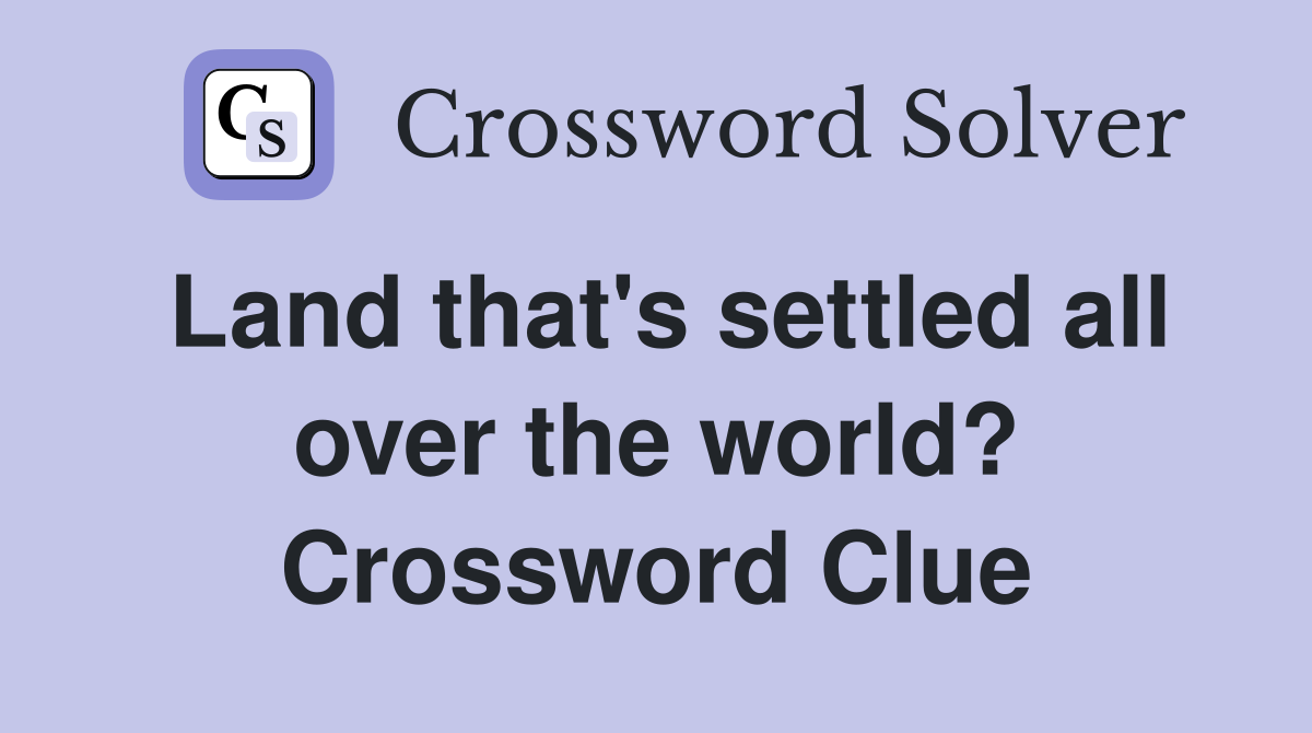 Land that's settled all over the world? Crossword Clue