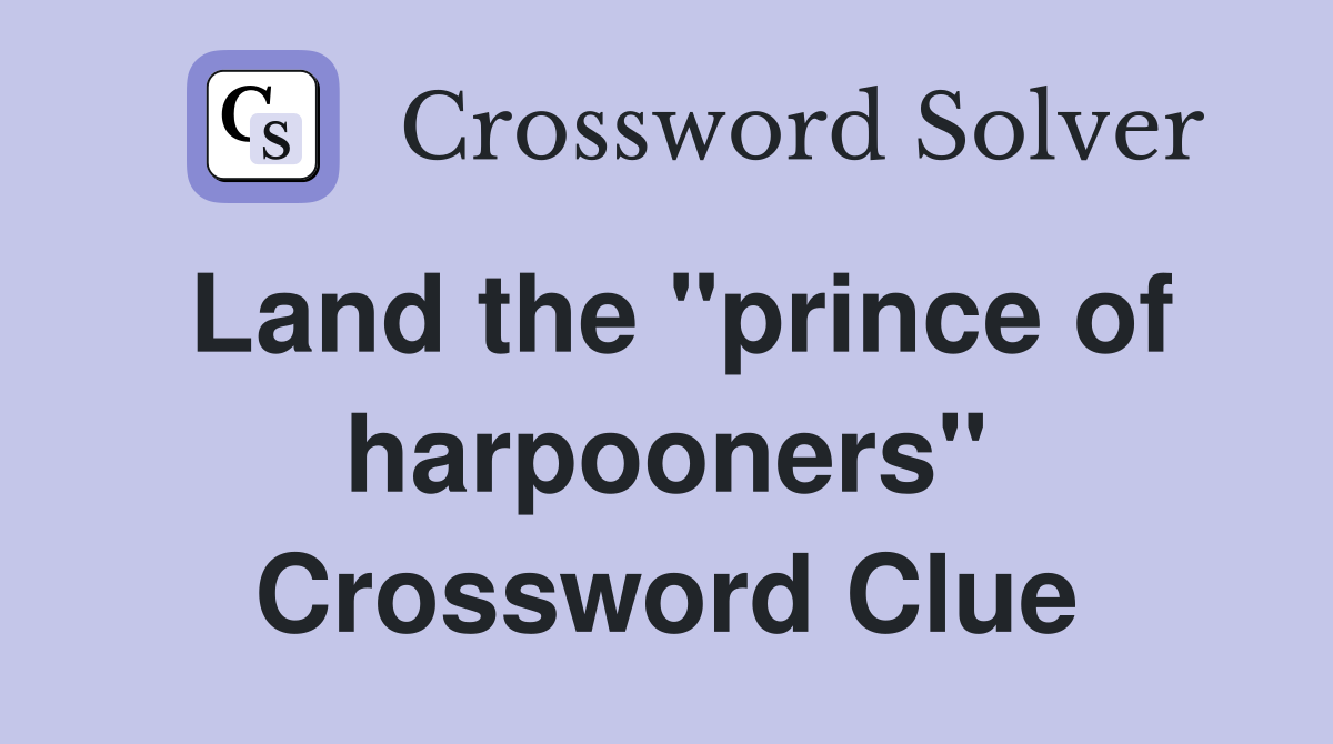 Land the "prince of harpooners" Crossword Clue