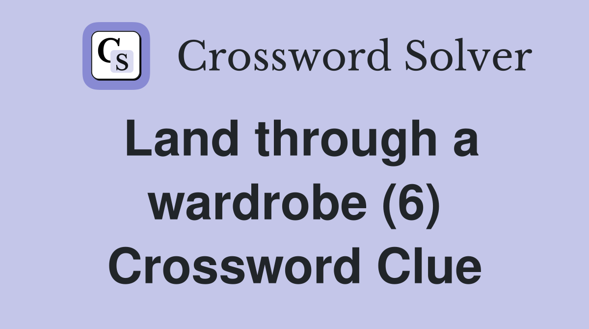 Land through a wardrobe (6) Crossword Clue