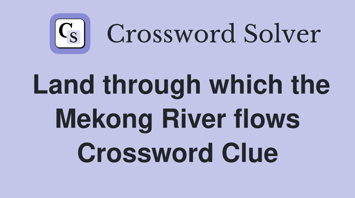 Land through which the Mekong River flows Crossword Clue