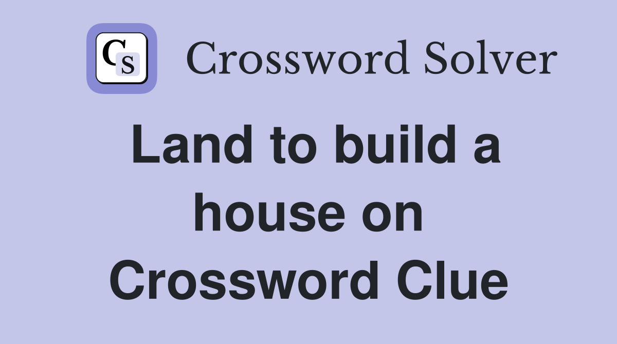 Land to build a house on Crossword Clue
