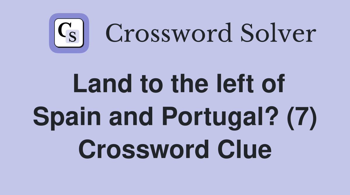 Land to the left of Spain and Portugal? (7) Crossword Clue