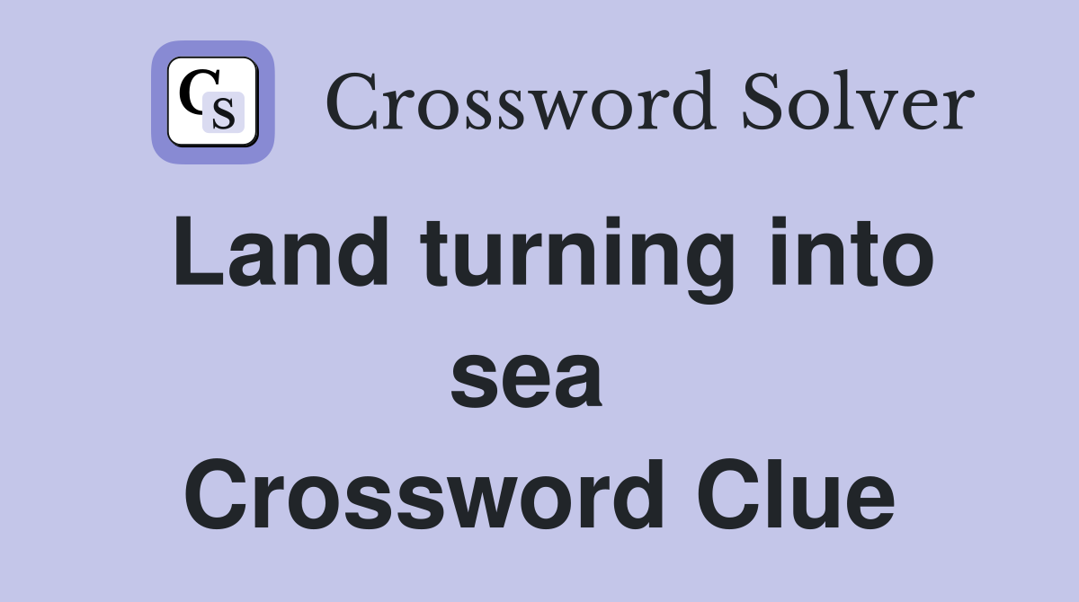 Land turning into sea  Crossword Clue
