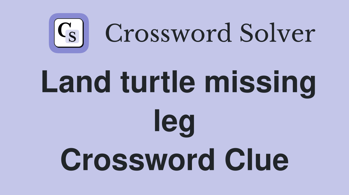 Land turtle missing leg Crossword Clue