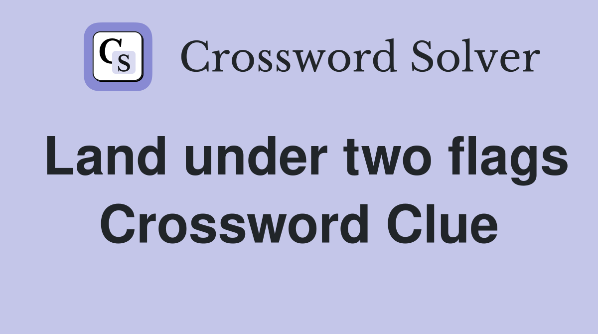Land under two flags Crossword Clue