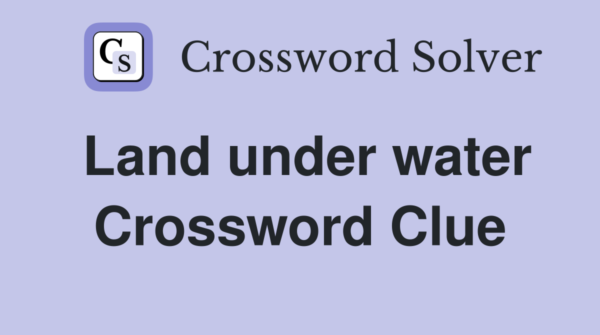 Land under water Crossword Clue