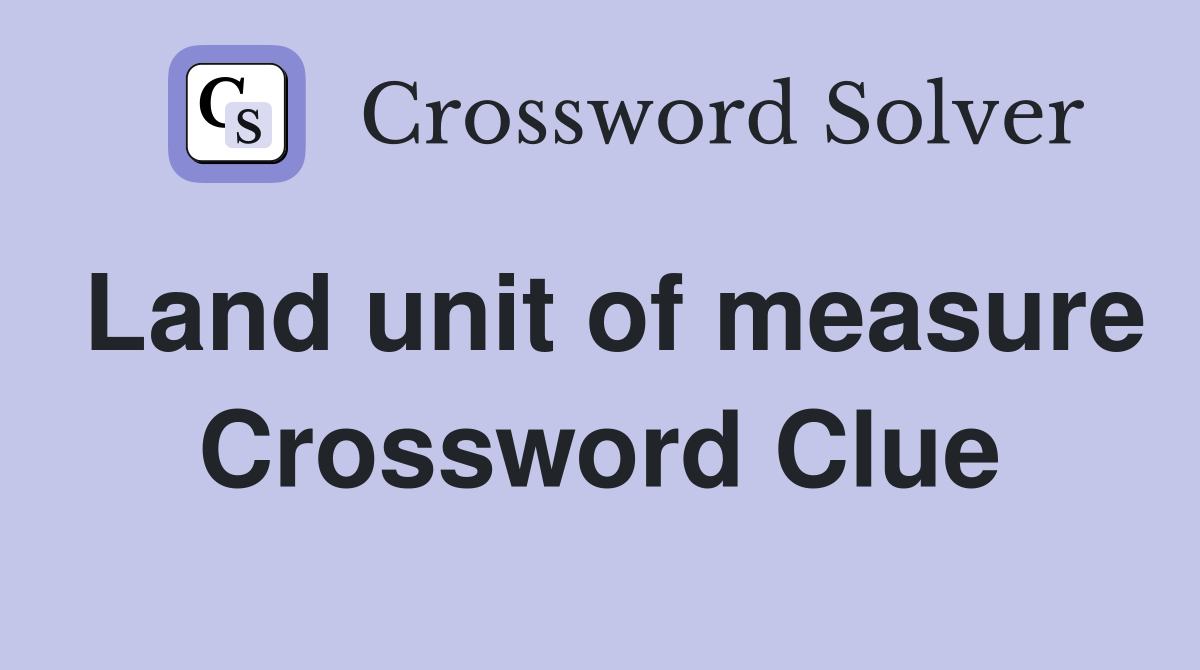 Land unit of measure Crossword Clue