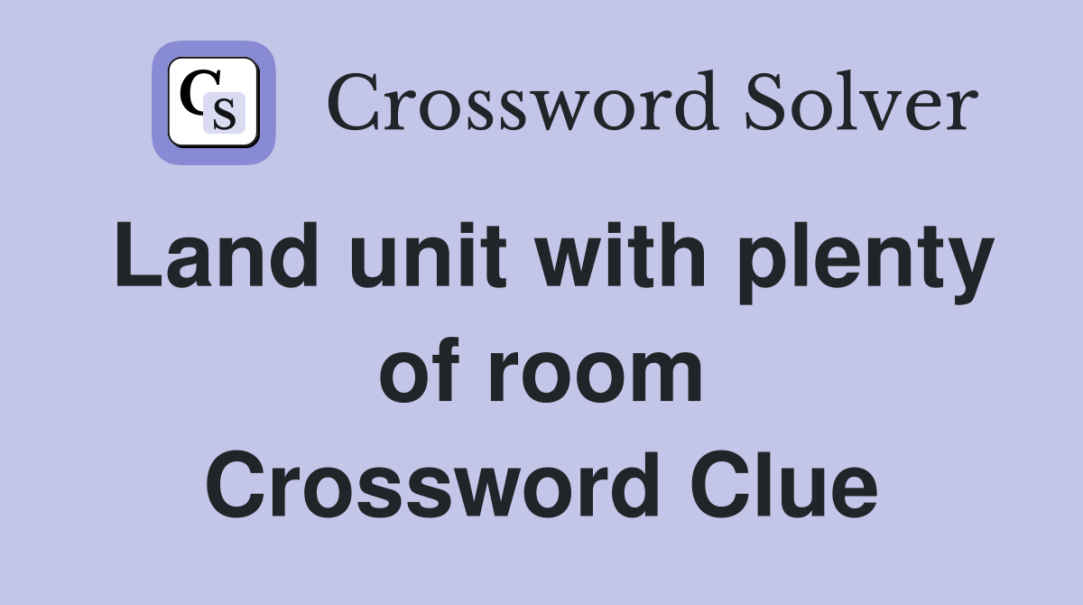 Land unit with plenty of room Crossword Clue