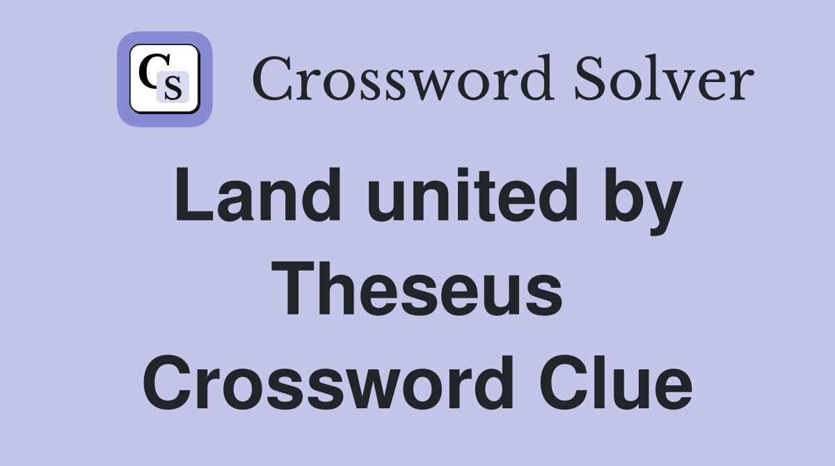 Land united by Theseus Crossword Clue