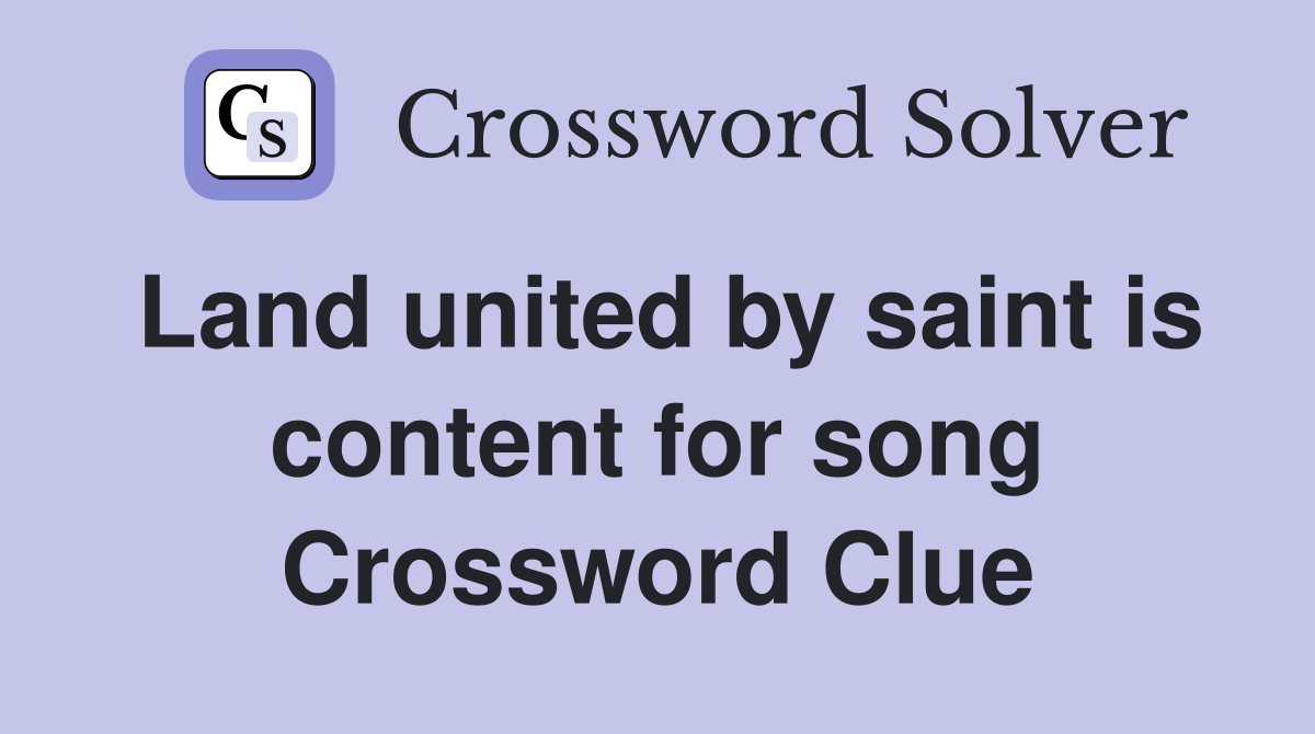 Land united by saint is content for song Crossword Clue