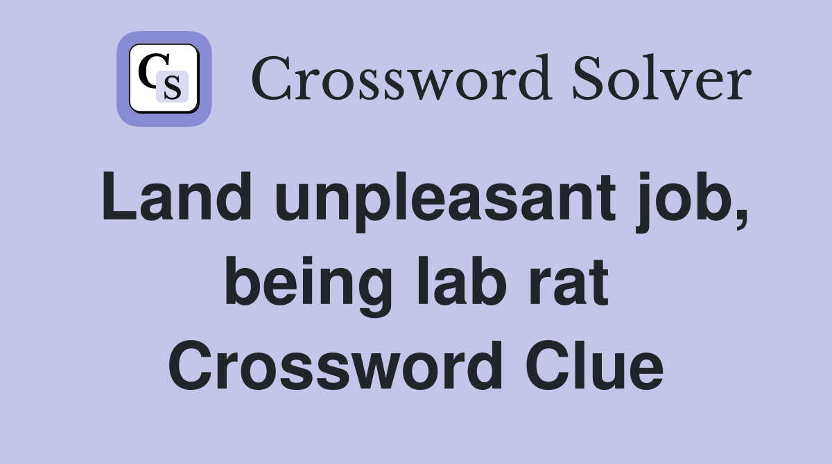 Land unpleasant job, being lab rat Crossword Clue