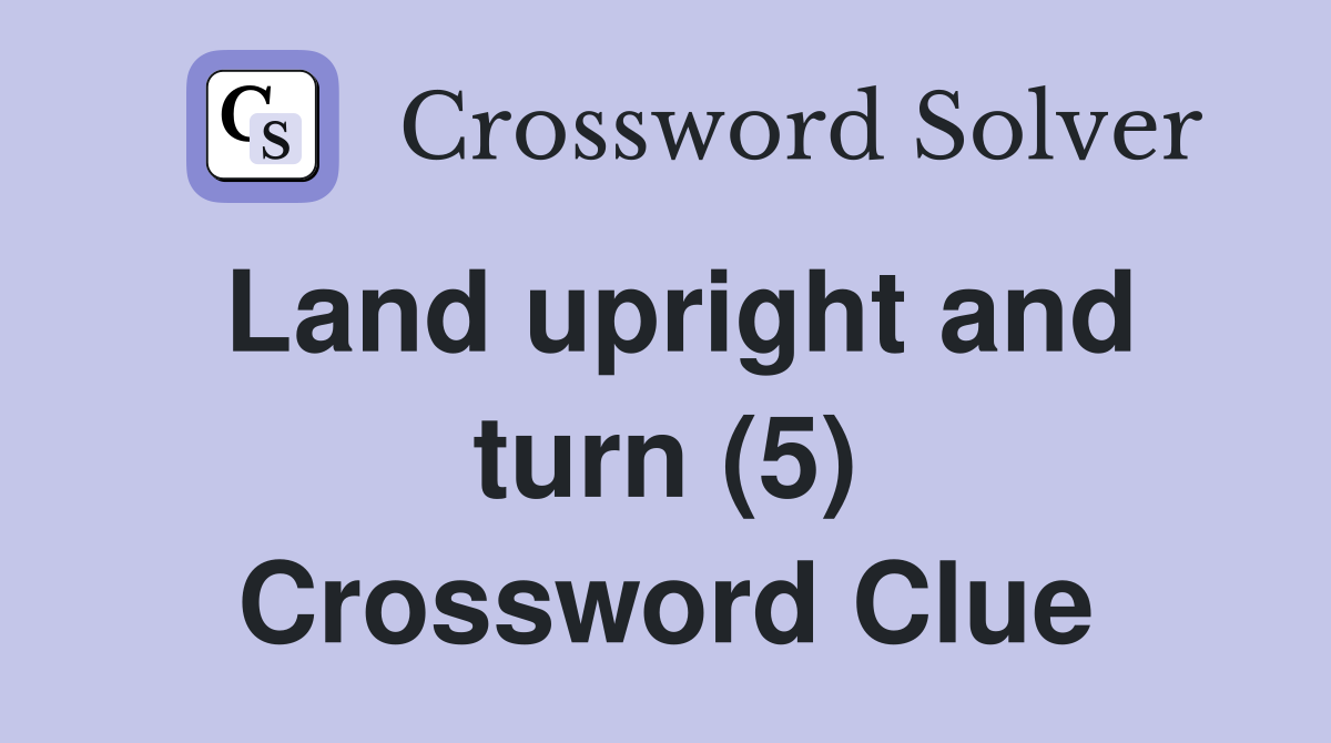Land upright and turn (5) Crossword Clue