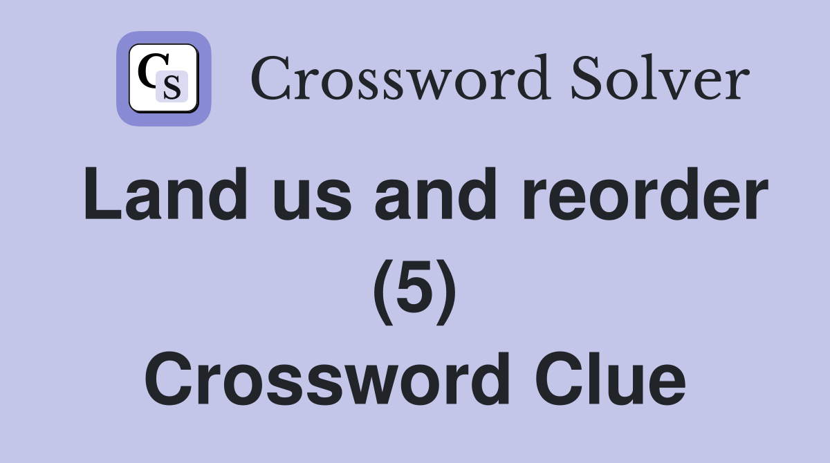 Land us and reorder (5) Crossword Clue
