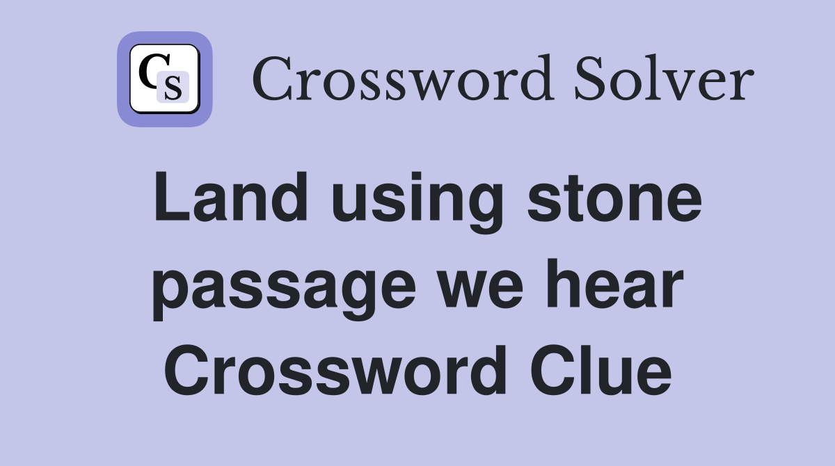 Land using stone passage we hear Crossword Clue