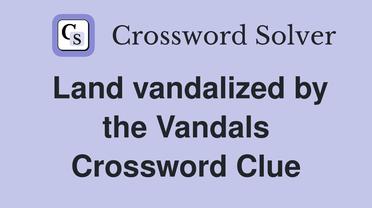 Land vandalized by the Vandals Crossword Clue