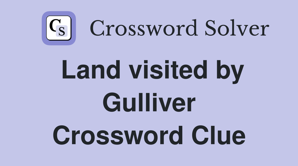 Land visited by Gulliver Crossword Clue