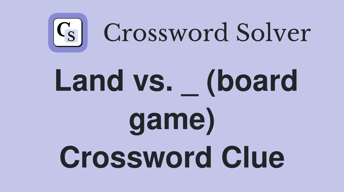 Land vs. _ (board game) Crossword Clue