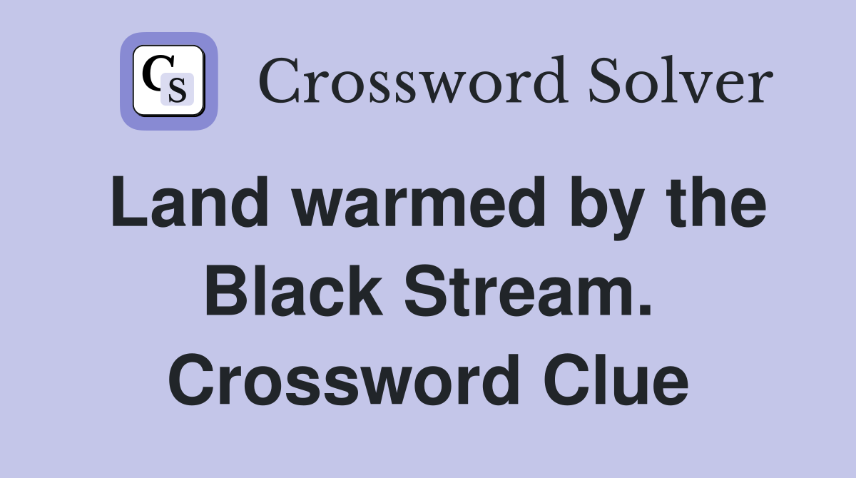Land warmed by the Black Stream. Crossword Clue
