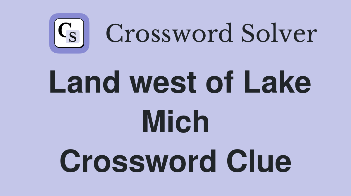 Land west of Lake Mich Crossword Clue