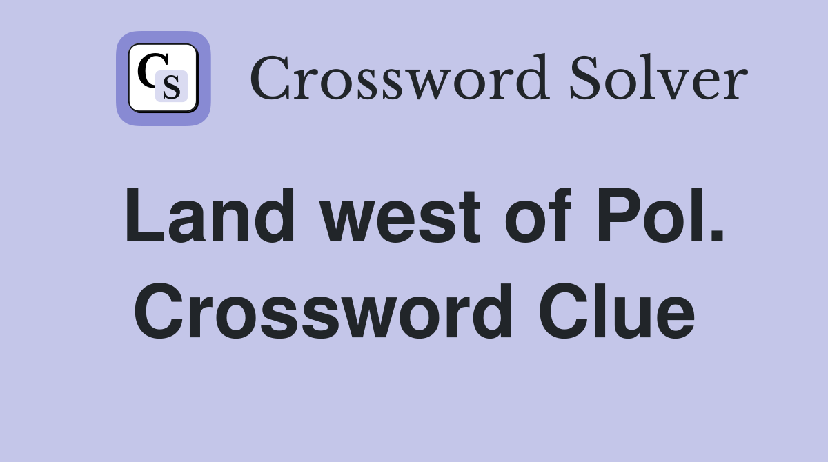Land west of Pol. Crossword Clue