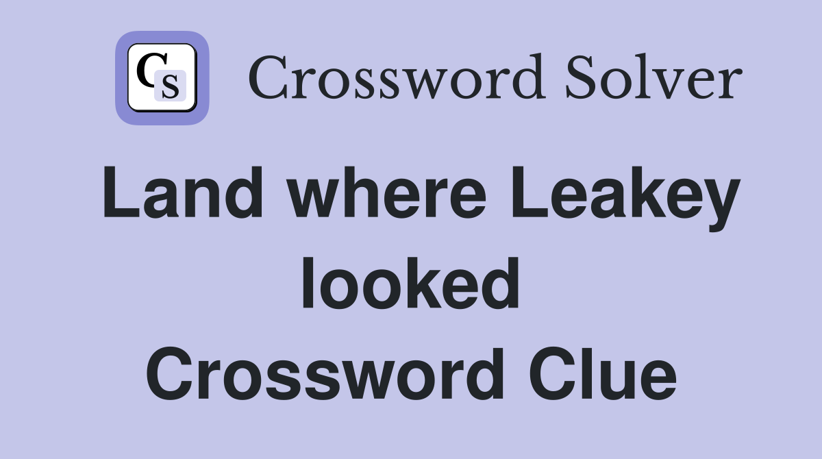 Land where Leakey looked Crossword Clue