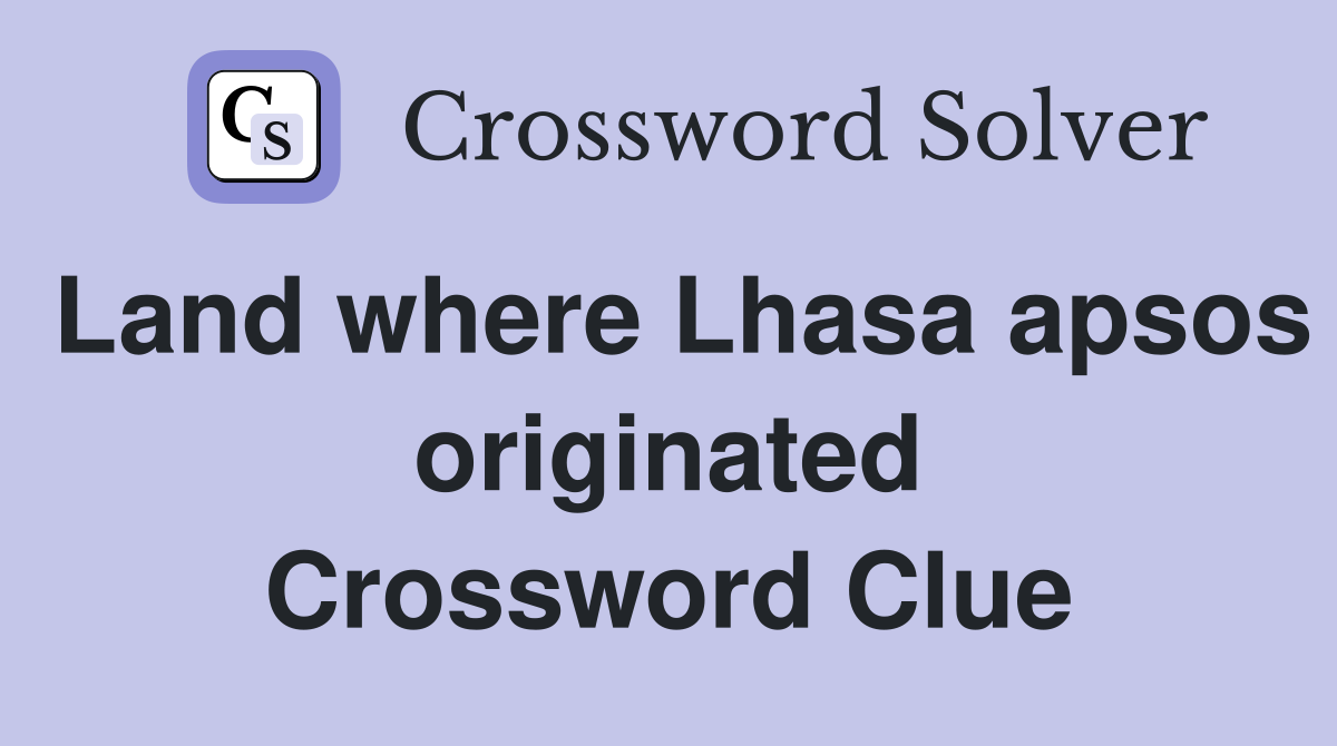 Land where Lhasa apsos originated Crossword Clue