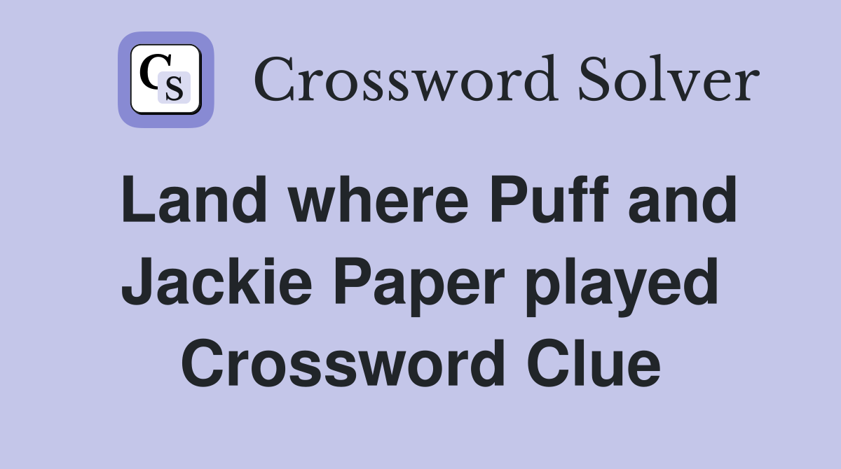 Land where Puff and Jackie Paper played Crossword Clue