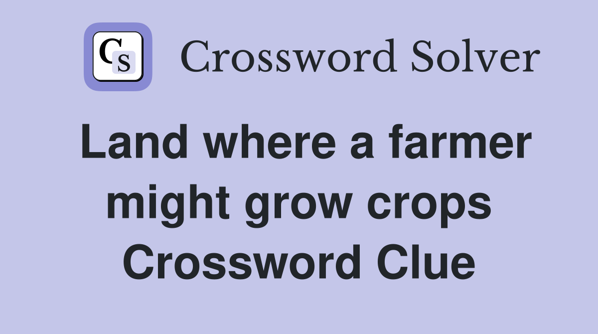 Land where a farmer might grow crops Crossword Clue