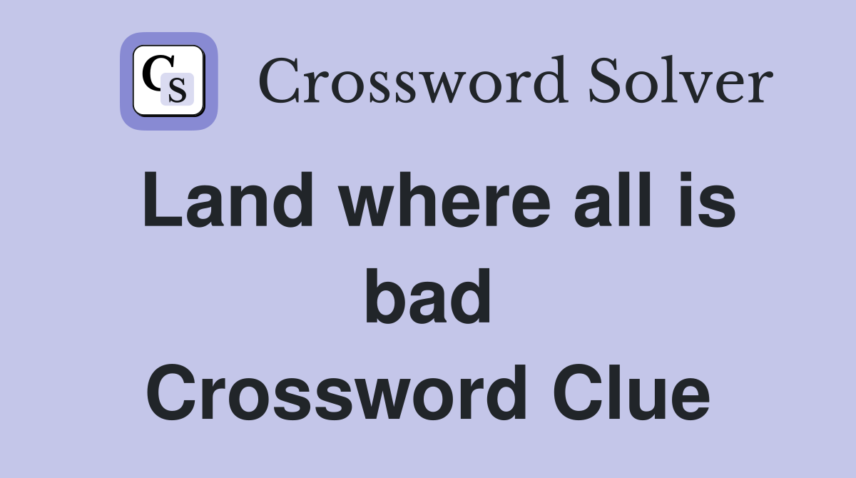 Land where all is bad Crossword Clue