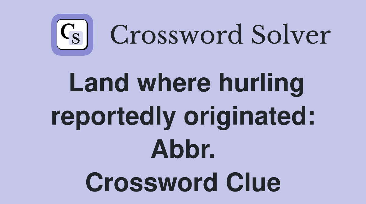 Land where hurling reportedly originated: Abbr. Crossword Clue