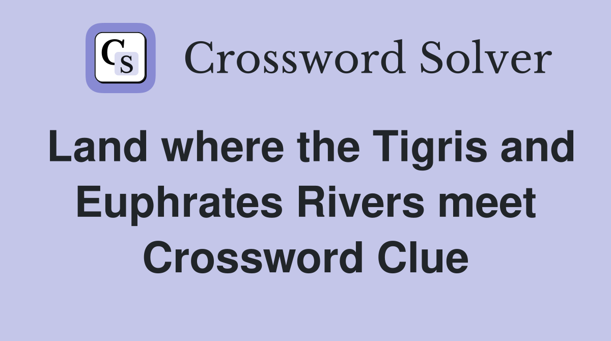 Land where the Tigris and Euphrates Rivers meet Crossword Clue