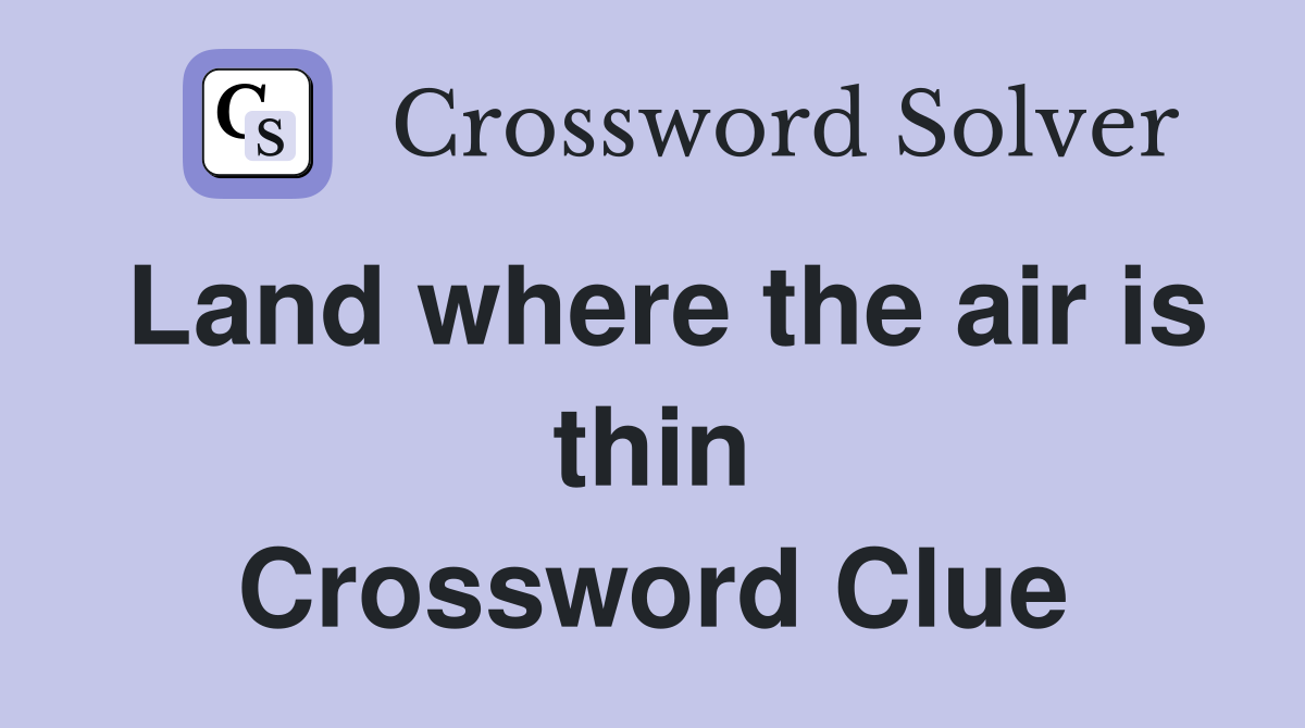 Land where the air is thin Crossword Clue