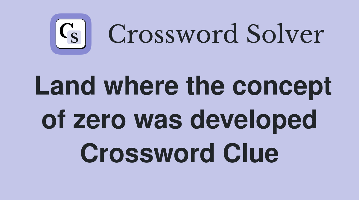 Land where the concept of zero was developed Crossword Clue