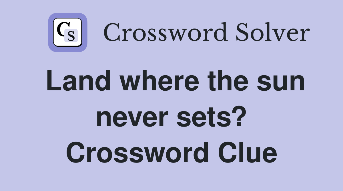 Land where the sun never sets? Crossword Clue