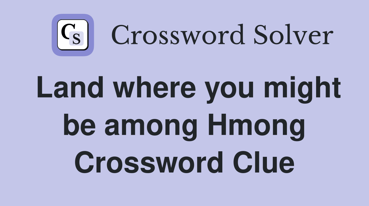 Land where you might be among Hmong Crossword Clue