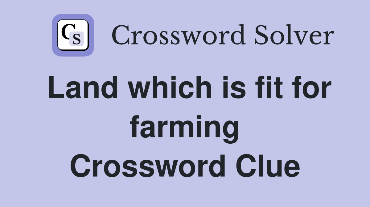 Land which is fit for farming Crossword Clue
