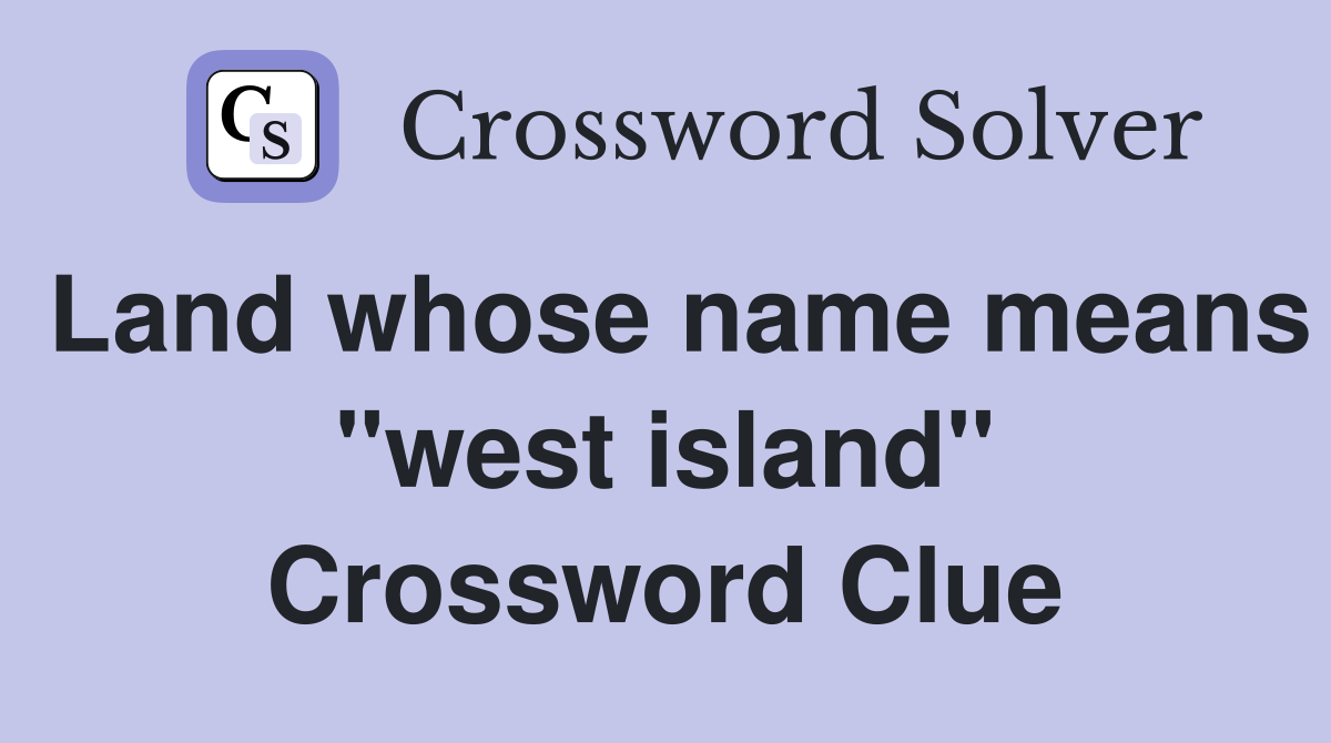 Land whose name means "west island" Crossword Clue